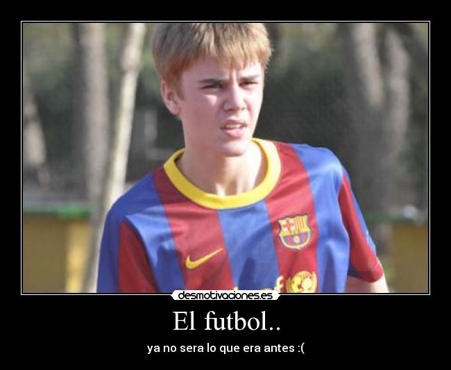 El futbol.. - ya no sera lo que era antes :(
