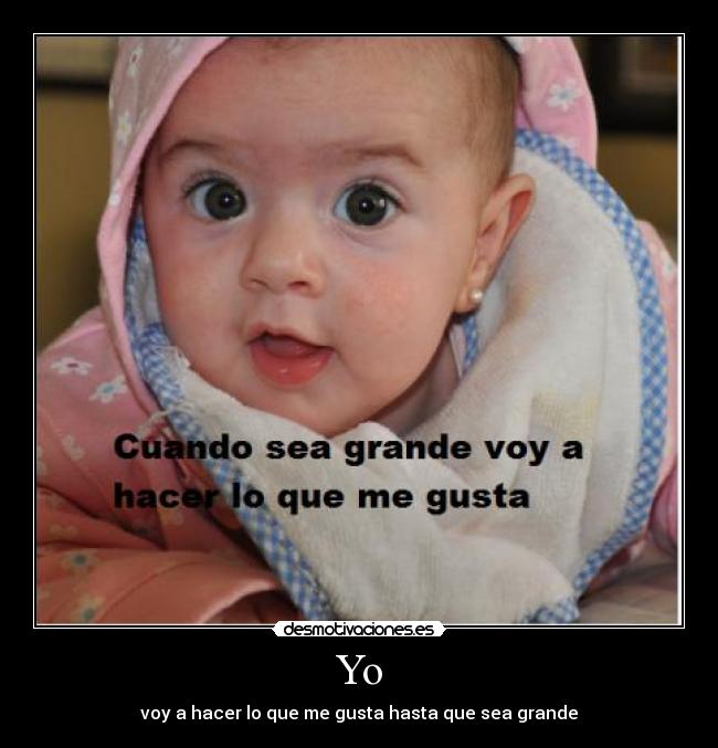 Yo - voy a hacer lo que me gusta hasta que sea grande