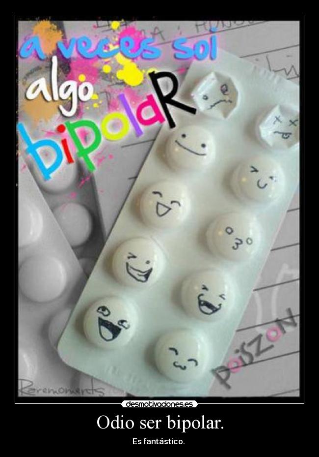 Odio ser bipolar. - Es fantástico.
