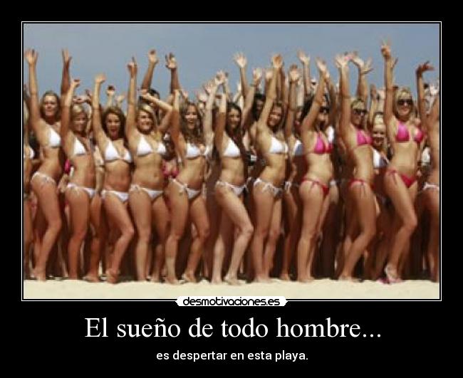 El sueño de todo hombre... -