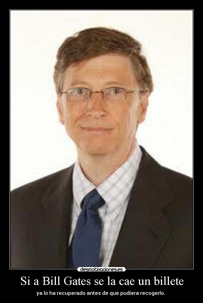 Si a Bill Gates se la cae un billete - ya lo ha recuperado antes de que pudiera recogerlo.