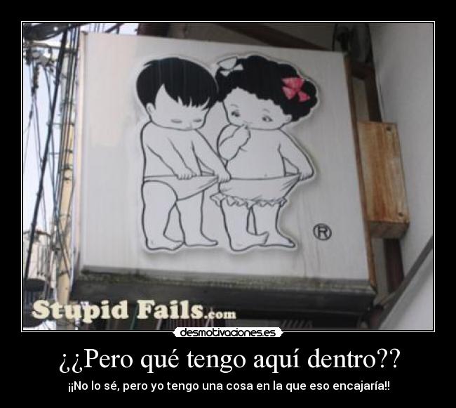 ¿¿Pero qué tengo aquí dentro?? - ¡¡No lo sé, pero yo tengo una cosa en la que eso encajaría!!