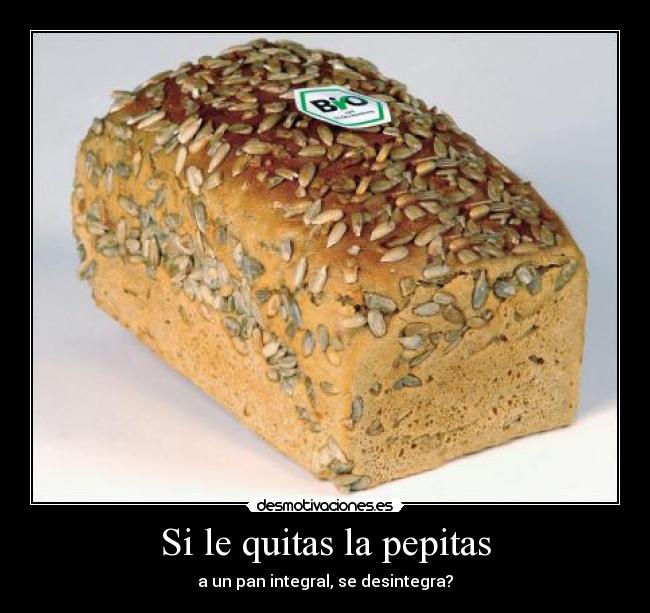 Si le quitas la pepitas - a un pan integral, se desintegra?
