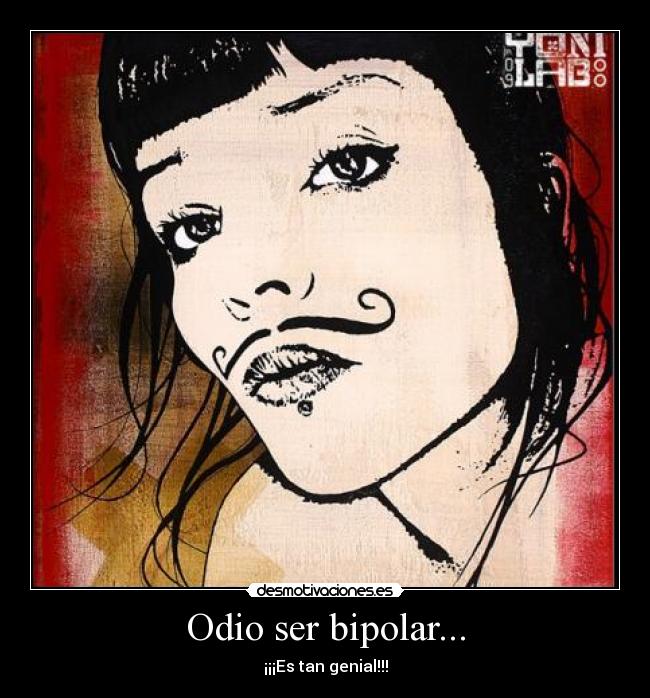 Odio ser bipolar... - ¡¡¡Es tan genial!!!