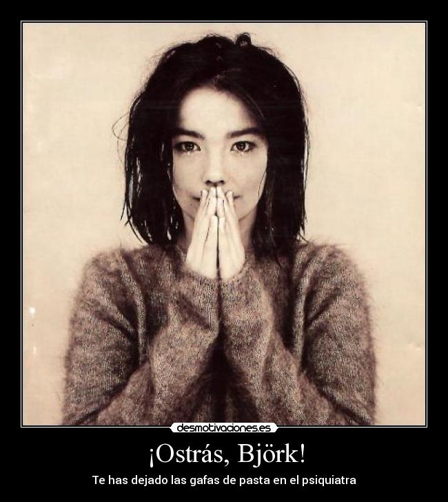 ¡Ostrás, Björk! - Te has dejado las gafas de pasta en el psiquiatra