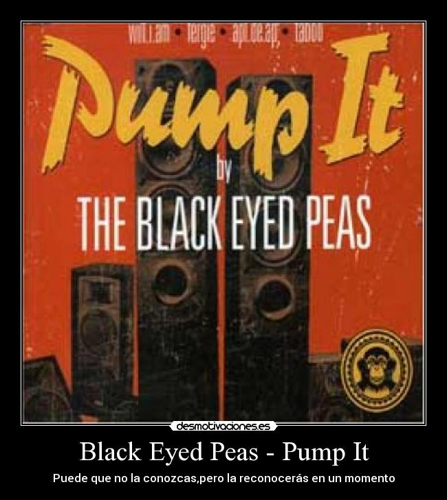 Black Eyed Peas - Pump It - Puede que no la conozcas,pero la reconocerás en un momento