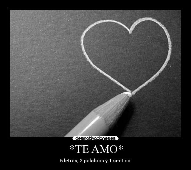 *TE AMO* - 5 letras, 2 palabras y 1 sentido.