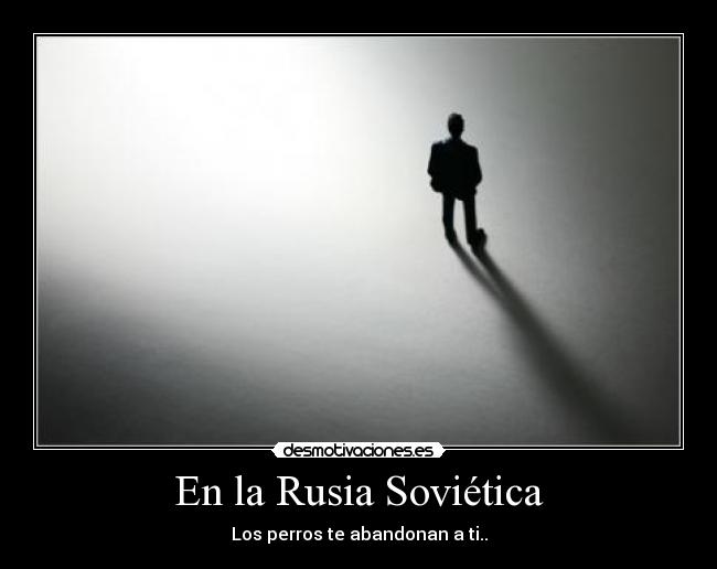 En la Rusia Soviética - Los perros te abandonan a ti..