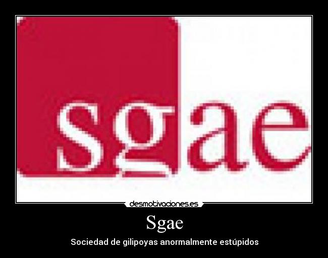 Sgae - Sociedad de gilipoyas anormalmente estúpidos