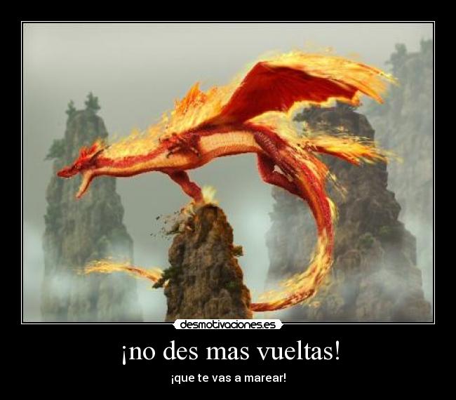 ¡no des mas vueltas! -