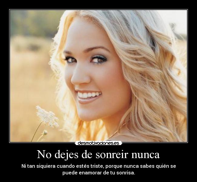 No dejes de sonreir nunca - Ni tan siquiera cuando estés triste, porque nunca sabes quién se
puede enamorar de tu sonrisa.
