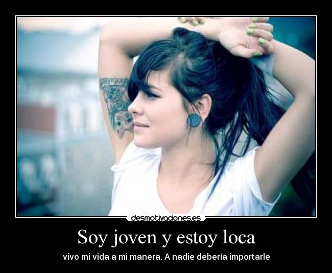 Soy joven y estoy loca - vivo mi vida a mi manera. A nadie debería importarle