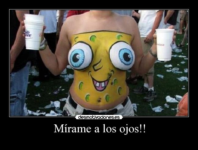 Mírame a los ojos!! -