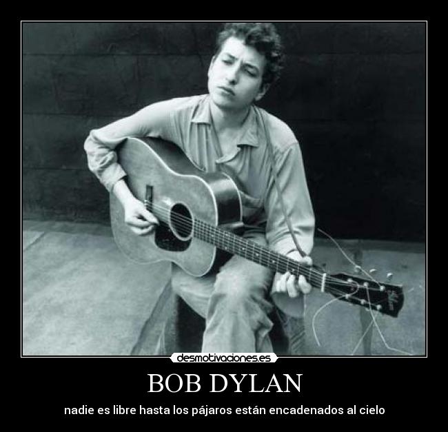 BOB DYLAN - nadie es libre hasta los pájaros están encadenados al cielo