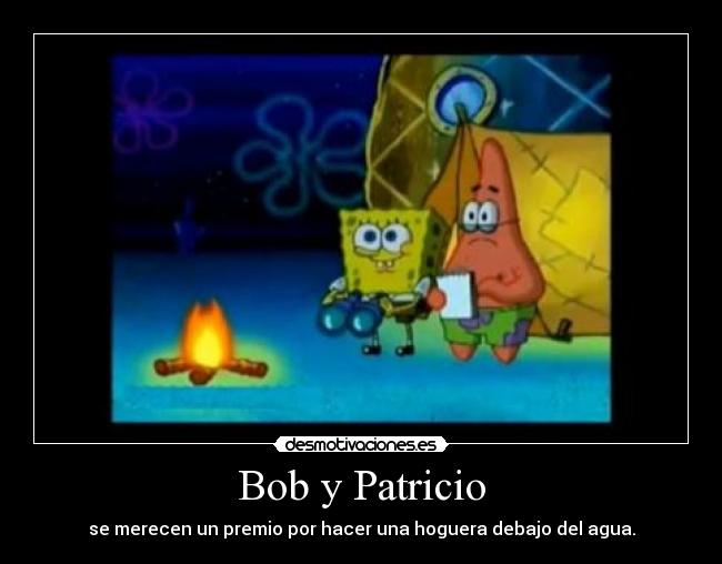 Bob y Patricio - se merecen un premio por hacer una hoguera debajo del agua.