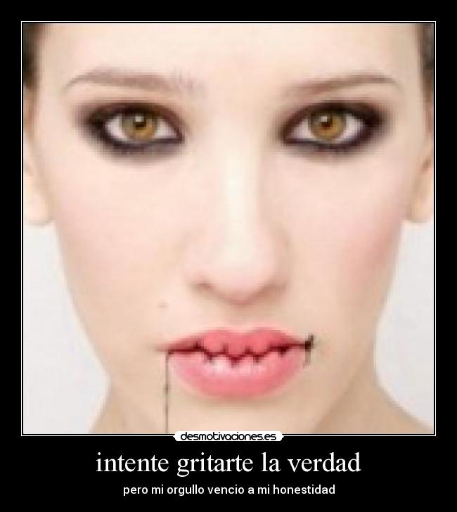 Quisiera Gritarte En La Cara Tengo A Otra Letra intente gritarte la verdad | Desmotivaciones