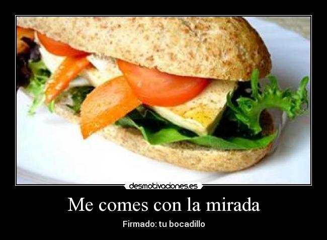 Me comes con la mirada - Firmado: tu bocadillo