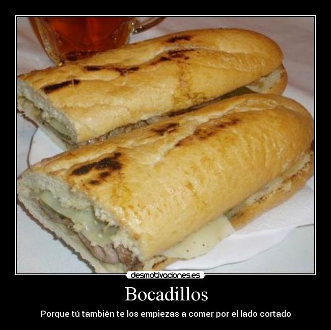 Bocadillos - Porque tú también te los empiezas a comer por el lado cortado