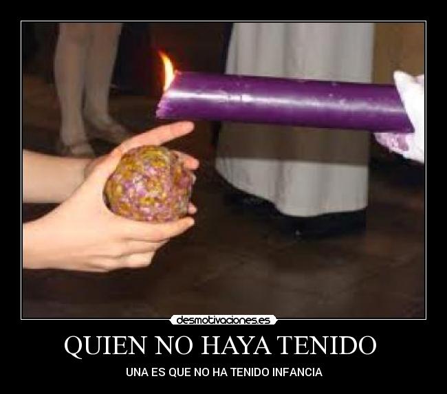 QUIEN NO HAYA TENIDO -