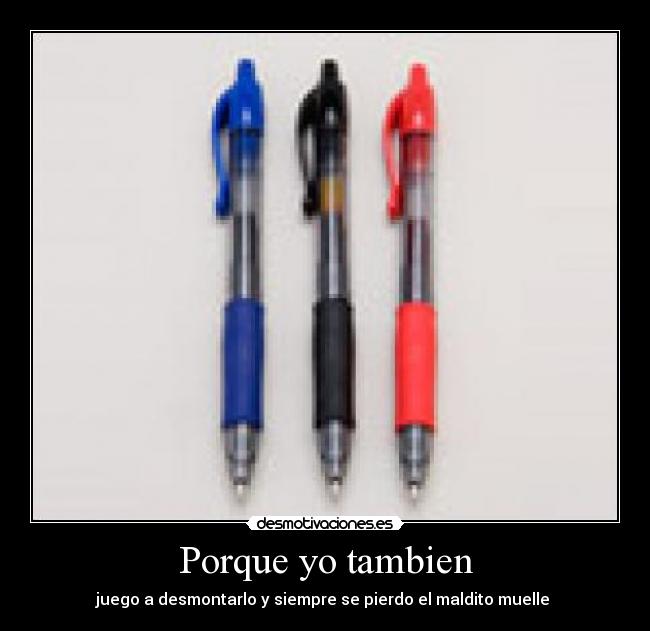 Porque yo tambien - juego a desmontarlo y siempre se pierdo el maldito muelle 