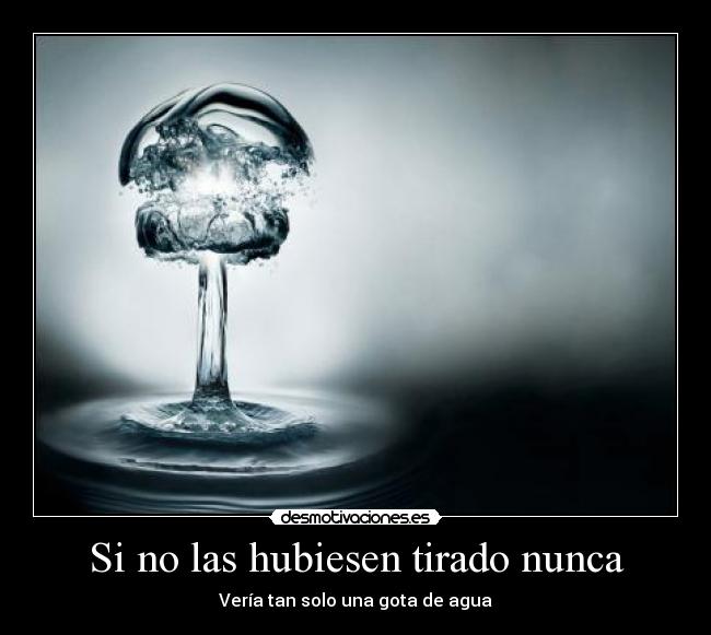 Si no las hubiesen tirado nunca -