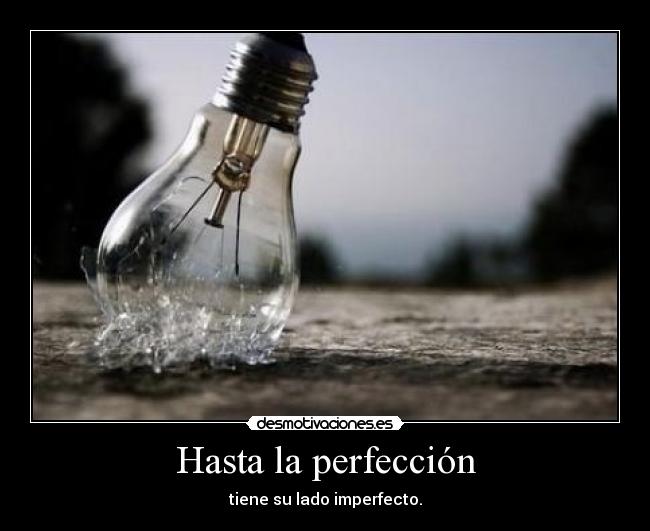 Hasta la perfección - tiene su lado imperfecto.