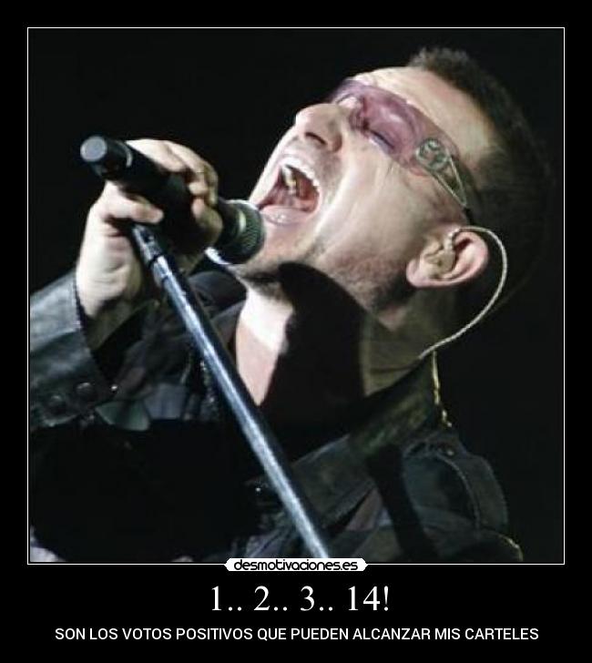 1.. 2.. 3.. 14! - SON LOS VOTOS POSITIVOS QUE PUEDEN ALCANZAR MIS CARTELES