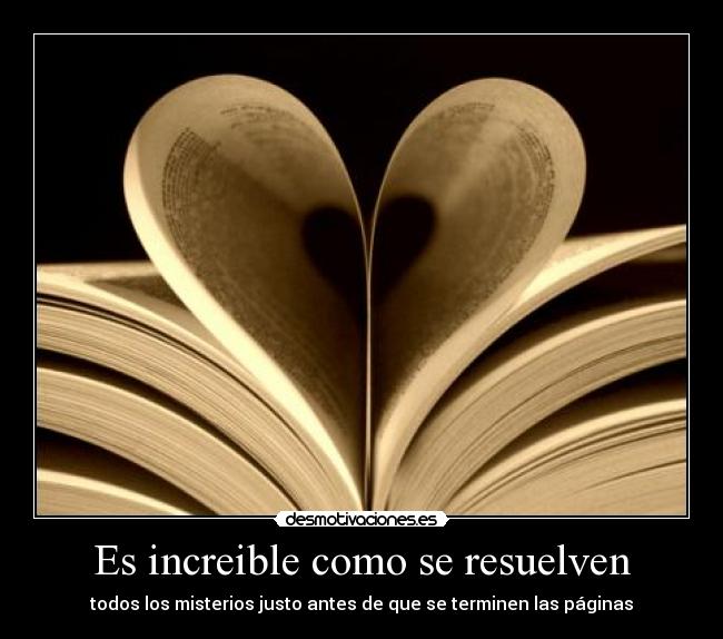 Es increible como se resuelven - todos los misterios justo antes de que se terminen las páginas