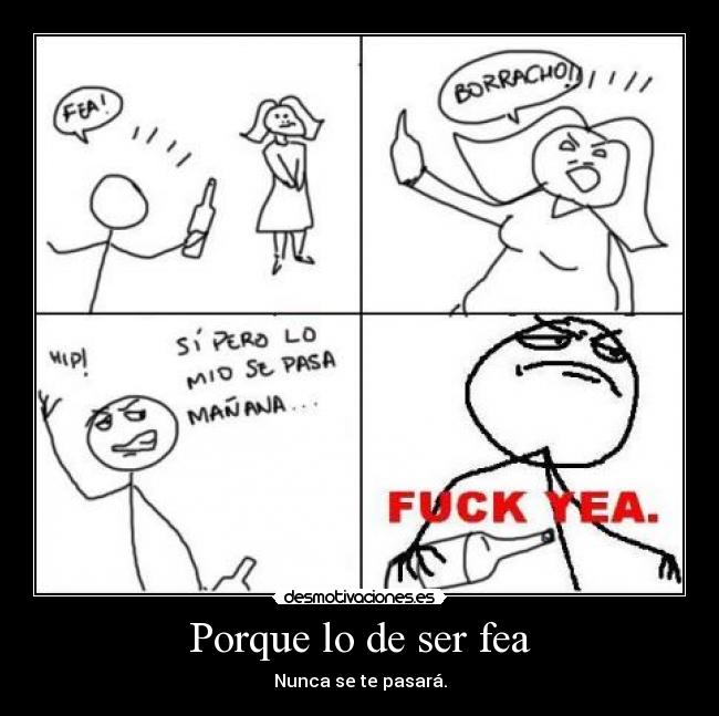 Porque lo de ser fea - Nunca se te pasará.