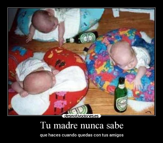 Tu madre nunca sabe - que haces cuando quedas con tus amigos