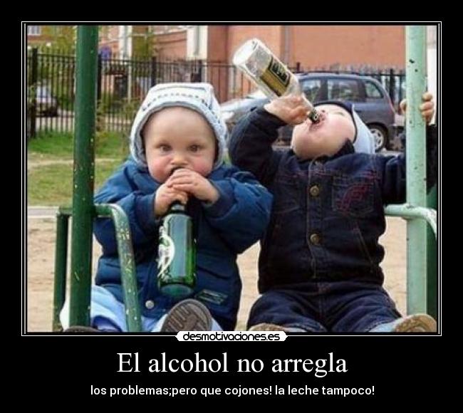 El alcohol no arregla - 
