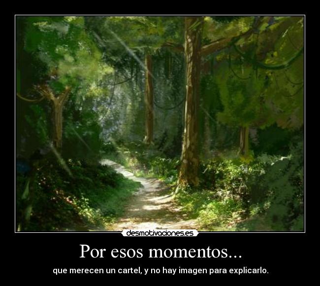 Por esos momentos... -