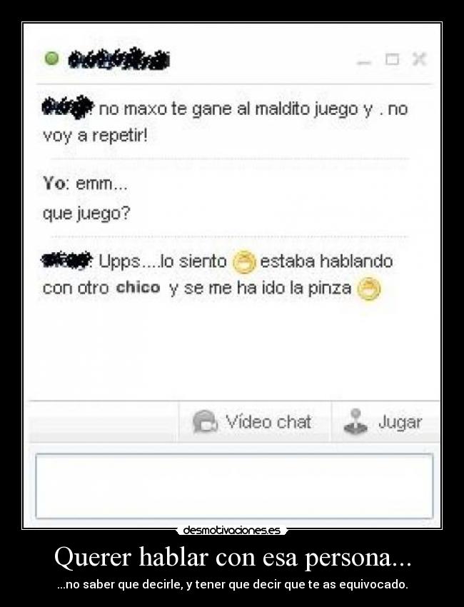 Querer hablar con esa persona... - ...no saber que decirle, y tener que decir que te as equivocado.