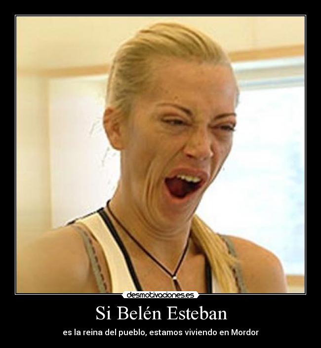 Si Belén Esteban - es la reina del pueblo, estamos viviendo en Mordor