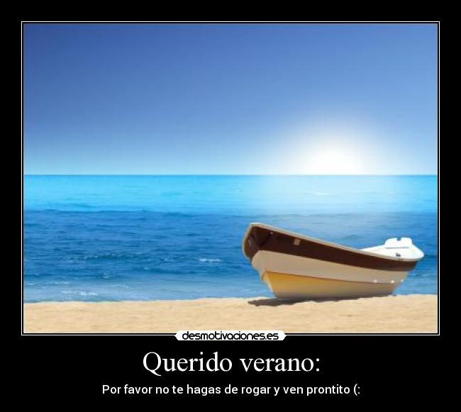 Querido verano: - Por favor no te hagas de rogar y ven prontito (: