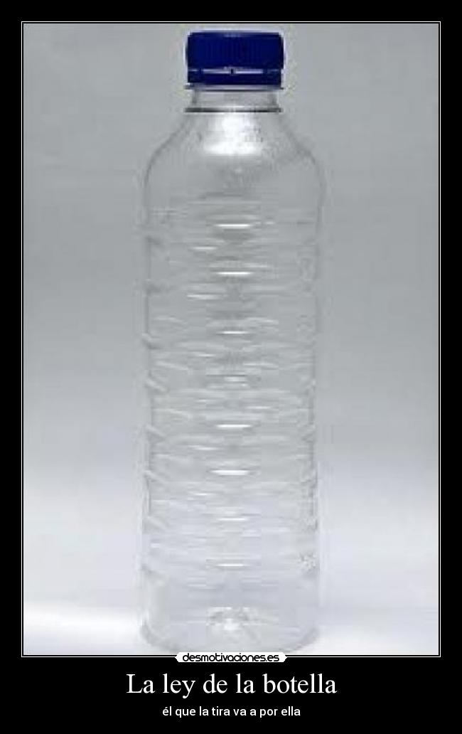 La ley de la botella - él que la tira va a por ella