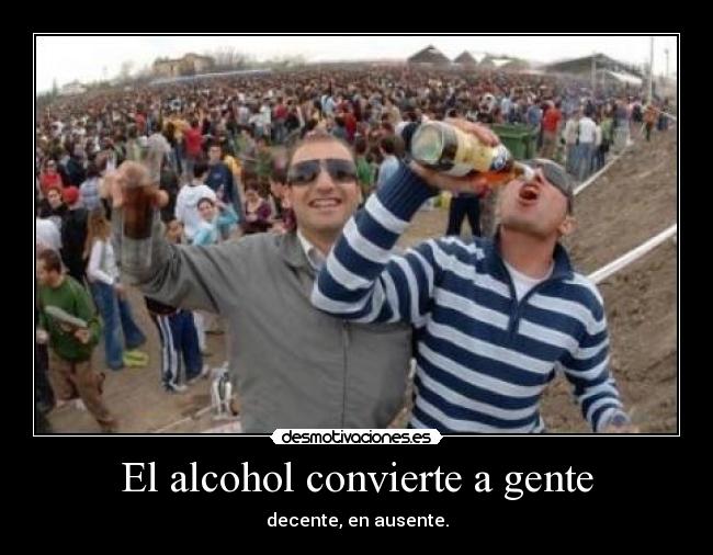 El alcohol convierte a gente - 