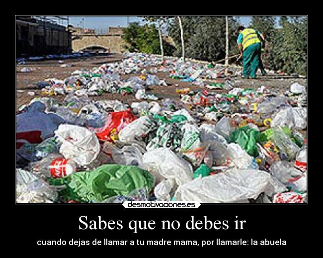 Sabes que no debes ir - cuando dejas de llamar a tu madre mama, por llamarle: la abuela