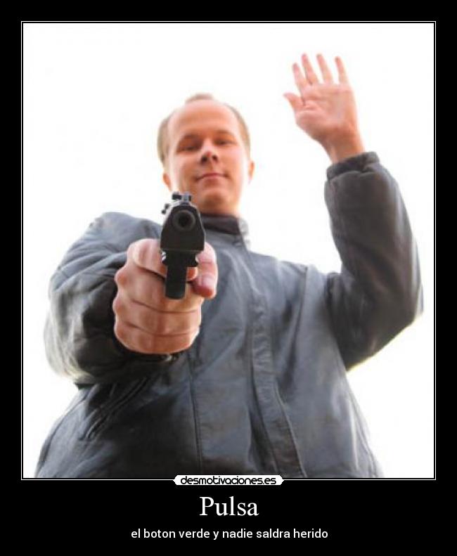 Pulsa - el boton verde y nadie saldra herido