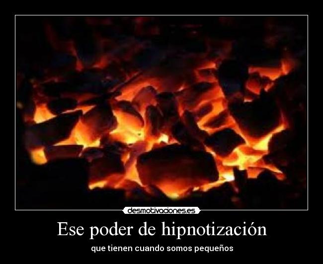 Ese poder de hipnotización - que tienen cuando somos pequeños