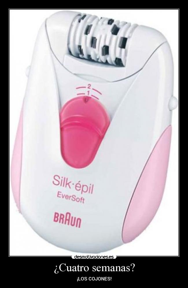 ¿Cuatro semanas? - ¡LOS COJONES!