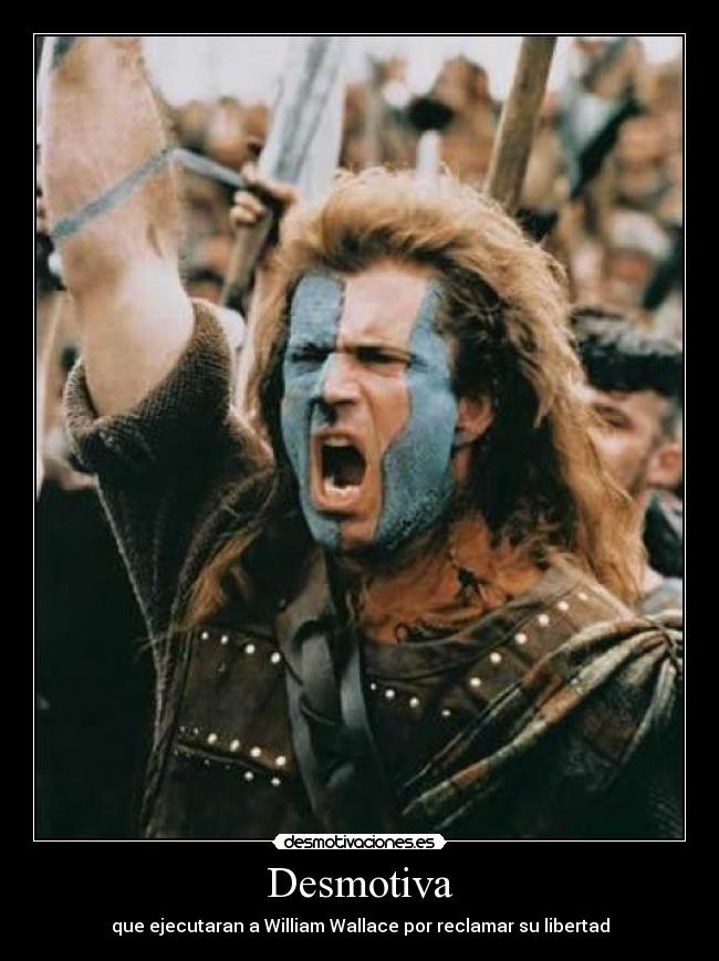 Desmotiva - que ejecutaran a William Wallace por reclamar su libertad