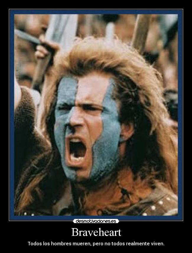 Braveheart - Todos los hombres mueren, pero no todos realmente viven.