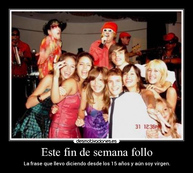 Este fin de semana follo - La frase que llevo diciendo desde los 15 años y aún soy virgen.
