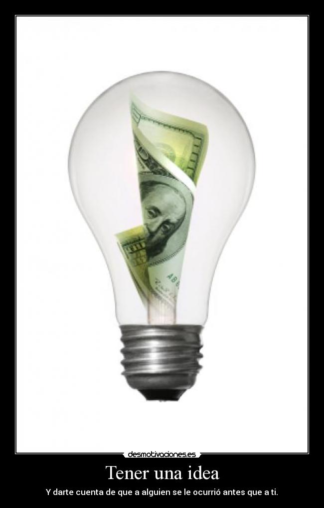 Tener una idea - Y darte cuenta de que a alguien se le ocurrió antes que a ti.