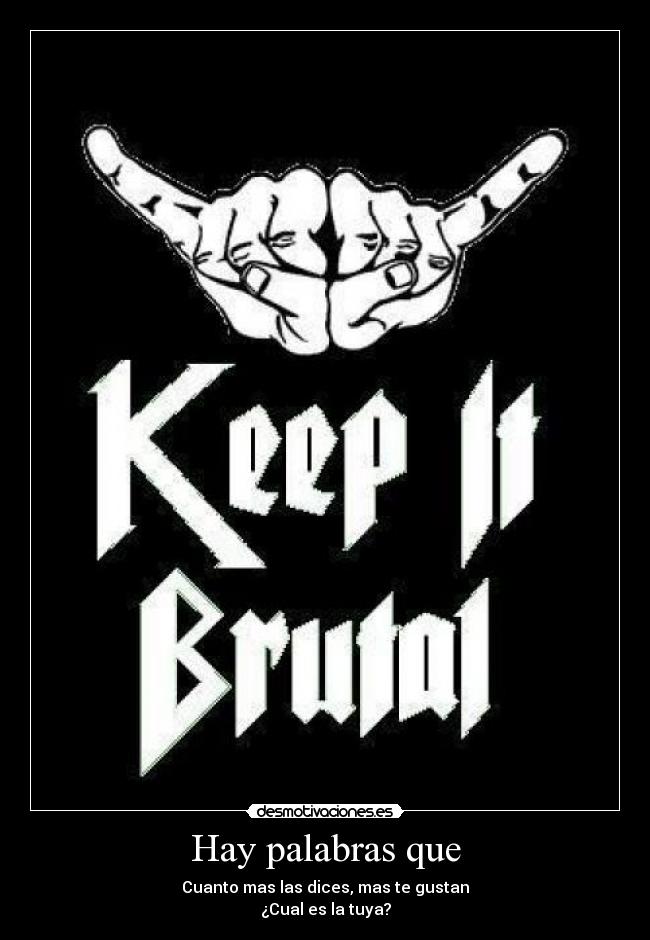 Hay palabras que - Cuanto mas las dices, mas te gustan
¿Cual es la tuya?