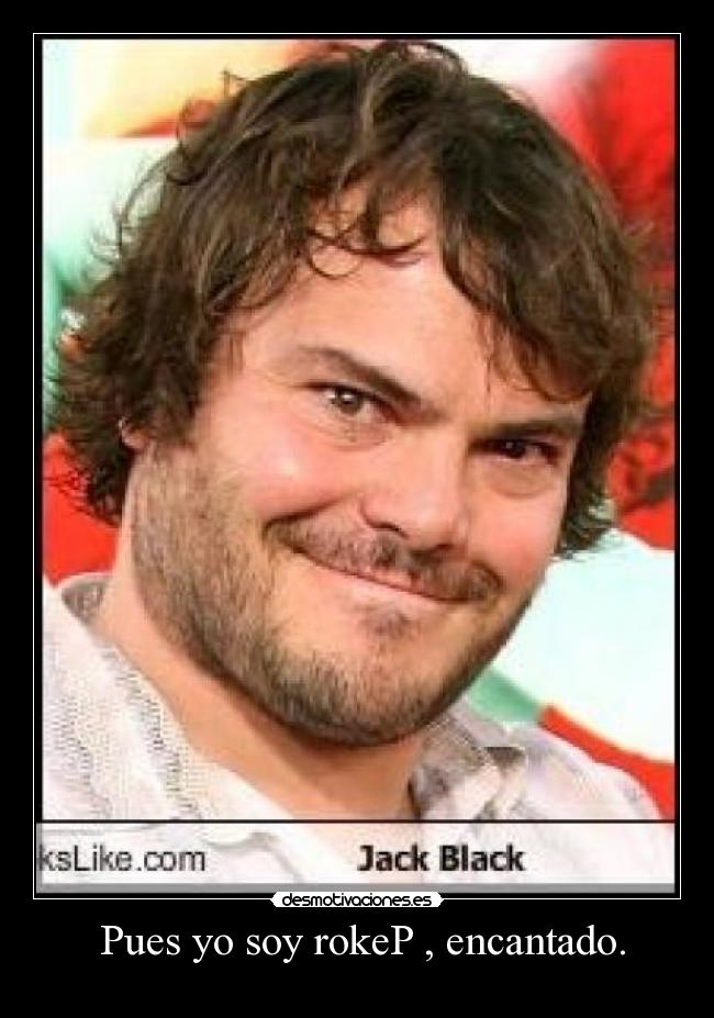  Pues yo soy rokeP , encantado. - 