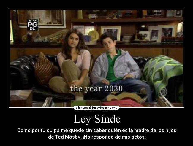 Ley Sinde - Como por tu culpa me quede sin saber quién es la madre de los hijos
de Ted Mosby. ¡No respongo de mis actos!
