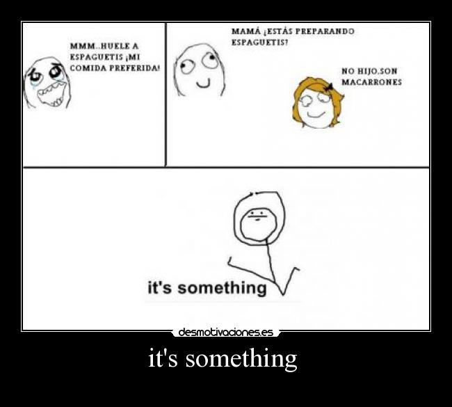 its something -