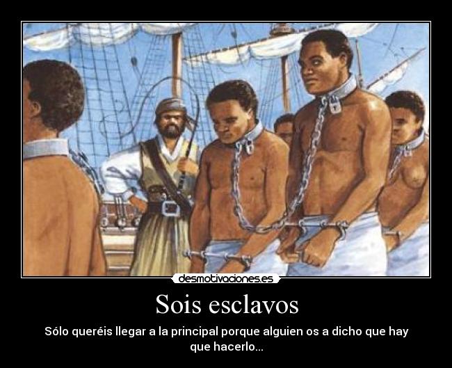 Sois esclavos - Sólo queréis llegar a la principal porque alguien os a dicho que hay que hacerlo...
